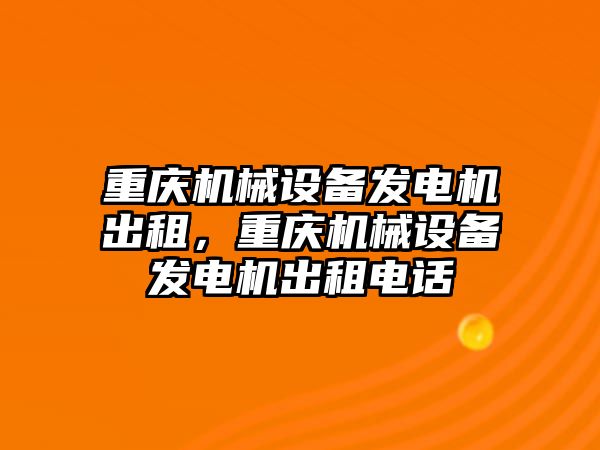 重慶機械設(shè)備發(fā)電機出租，重慶機械設(shè)備發(fā)電機出租電話