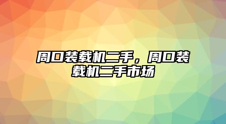 周口裝載機(jī)二手，周口裝載機(jī)二手市場