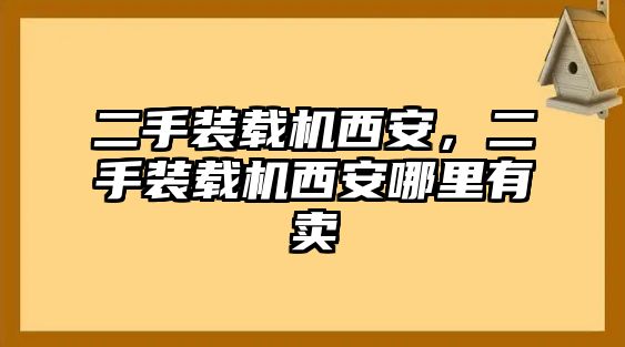 二手裝載機西安，二手裝載機西安哪里有賣