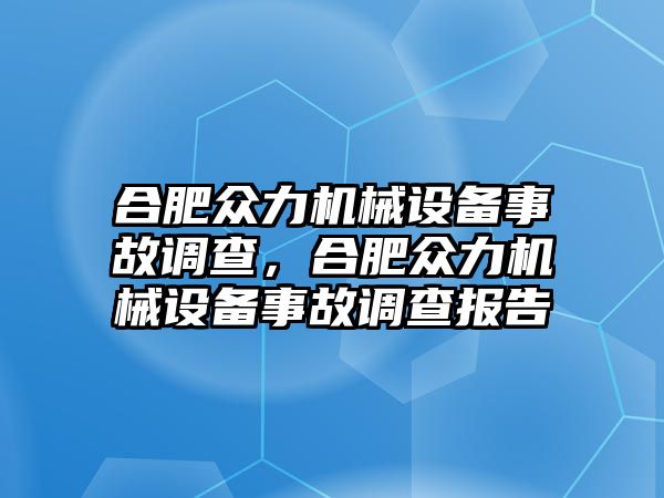 合肥眾力機(jī)械設(shè)備事故調(diào)查，合肥眾力機(jī)械設(shè)備事故調(diào)查報(bào)告