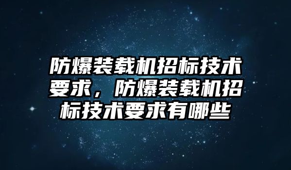 防爆裝載機招標(biāo)技術(shù)要求，防爆裝載機招標(biāo)技術(shù)要求有哪些