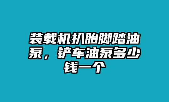 裝載機扒胎腳踏油泵，鏟車油泵多少錢一個