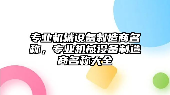 專業(yè)機械設(shè)備制造商名稱，專業(yè)機械設(shè)備制造商名稱大全