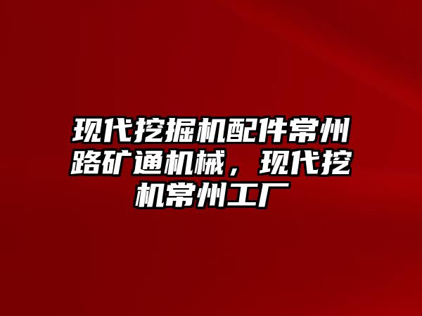 現(xiàn)代挖掘機配件常州路礦通機械，現(xiàn)代挖機常州工廠