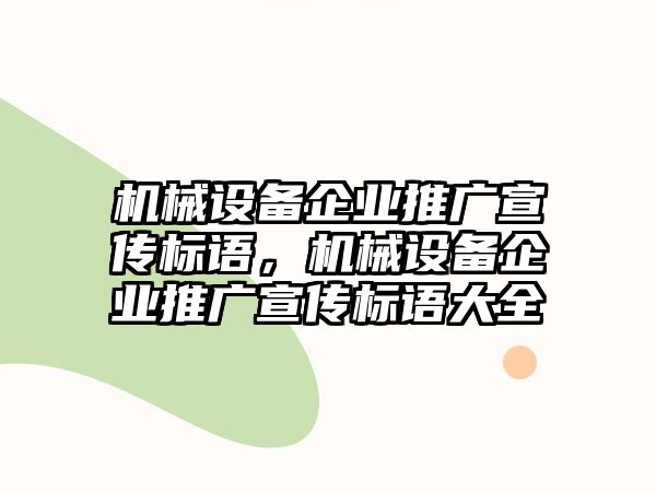 機(jī)械設(shè)備企業(yè)推廣宣傳標(biāo)語(yǔ)，機(jī)械設(shè)備企業(yè)推廣宣傳標(biāo)語(yǔ)大全