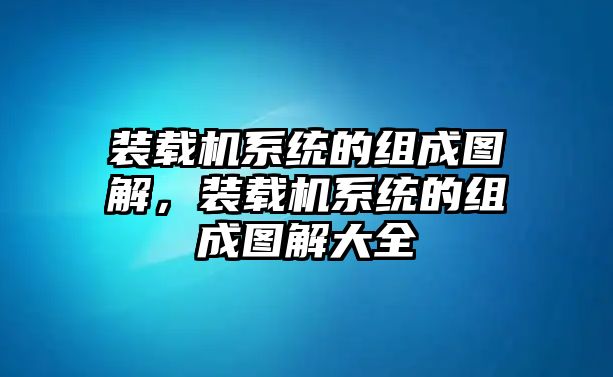 裝載機系統(tǒng)的組成圖解，裝載機系統(tǒng)的組成圖解大全