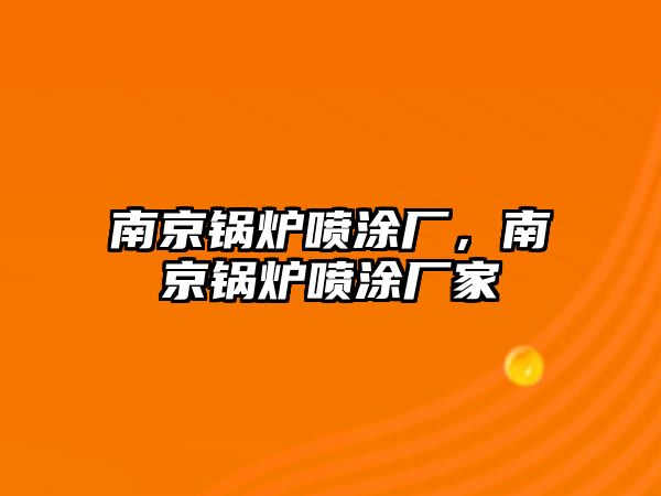 南京鍋爐噴涂廠，南京鍋爐噴涂廠家