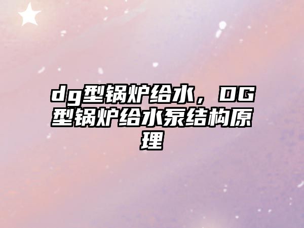 dg型鍋爐給水，DG型鍋爐給水泵結(jié)構(gòu)原理