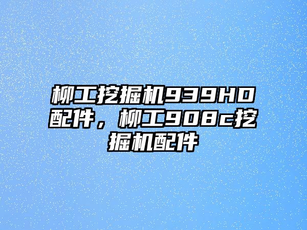 柳工挖掘機(jī)939HD配件，柳工908c挖掘機(jī)配件