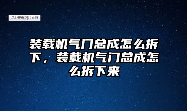 裝載機(jī)氣門總成怎么拆下，裝載機(jī)氣門總成怎么拆下來