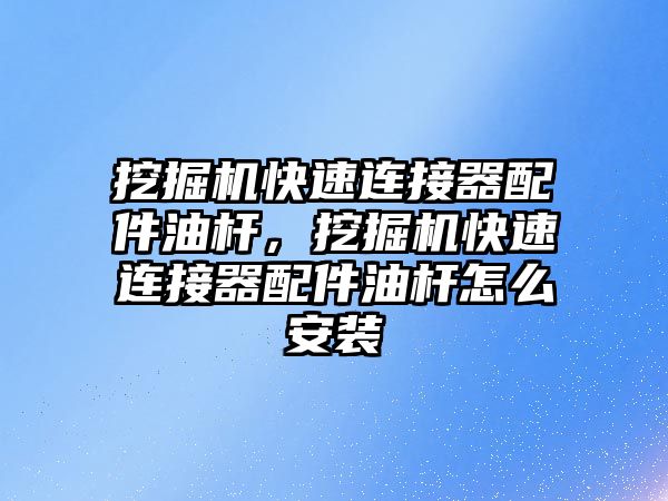 挖掘機快速連接器配件油桿，挖掘機快速連接器配件油桿怎么安裝