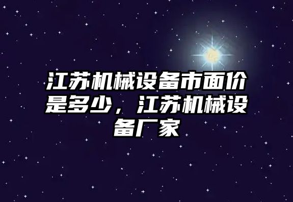 江蘇機(jī)械設(shè)備市面價(jià)是多少，江蘇機(jī)械設(shè)備廠家