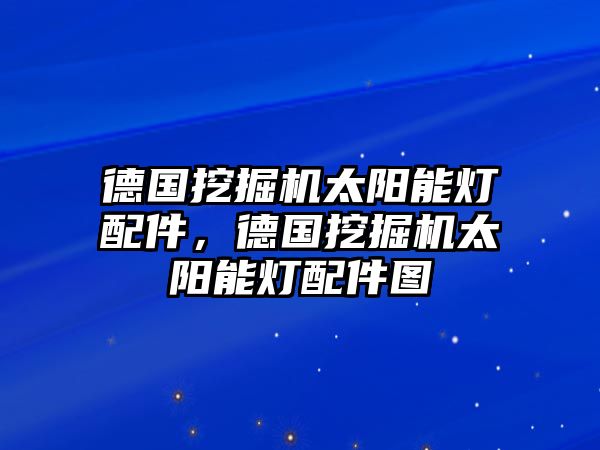 德國挖掘機(jī)太陽能燈配件，德國挖掘機(jī)太陽能燈配件圖