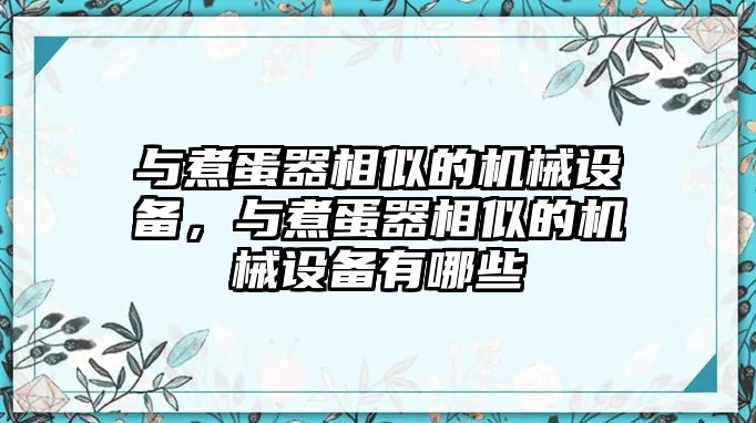 與煮蛋器相似的機(jī)械設(shè)備，與煮蛋器相似的機(jī)械設(shè)備有哪些