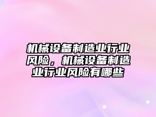 機(jī)械設(shè)備制造業(yè)行業(yè)風(fēng)險(xiǎn)，機(jī)械設(shè)備制造業(yè)行業(yè)風(fēng)險(xiǎn)有哪些