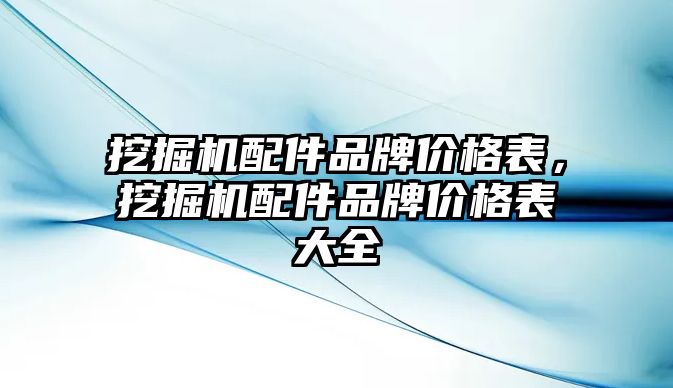 挖掘機配件品牌價格表，挖掘機配件品牌價格表大全