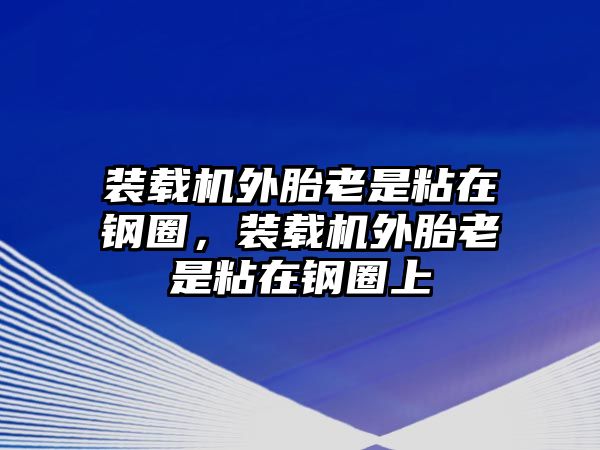 裝載機外胎老是粘在鋼圈，裝載機外胎老是粘在鋼圈上