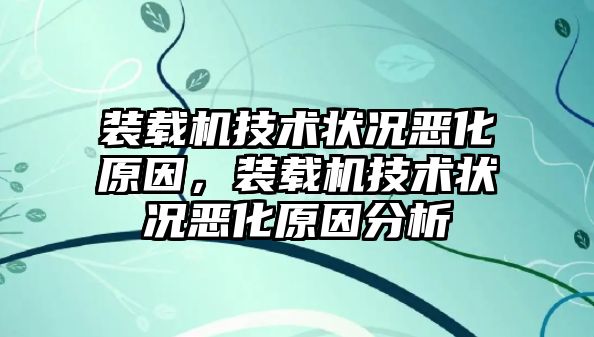 裝載機(jī)技術(shù)狀況惡化原因，裝載機(jī)技術(shù)狀況惡化原因分析