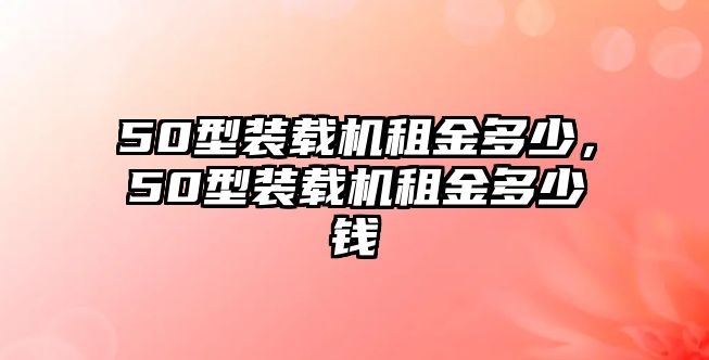 50型裝載機租金多少，50型裝載機租金多少錢