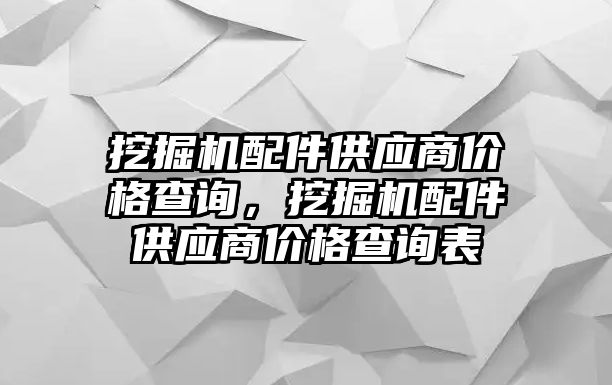 挖掘機(jī)配件供應(yīng)商價(jià)格查詢，挖掘機(jī)配件供應(yīng)商價(jià)格查詢表