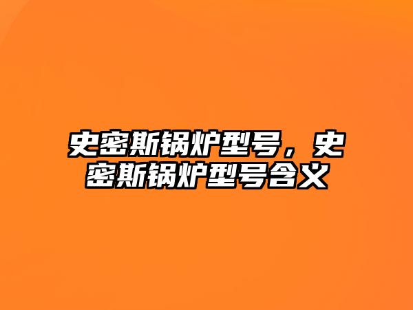 史密斯鍋爐型號，史密斯鍋爐型號含義