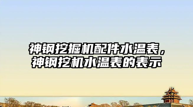 神鋼挖掘機配件水溫表，神鋼挖機水溫表的表示