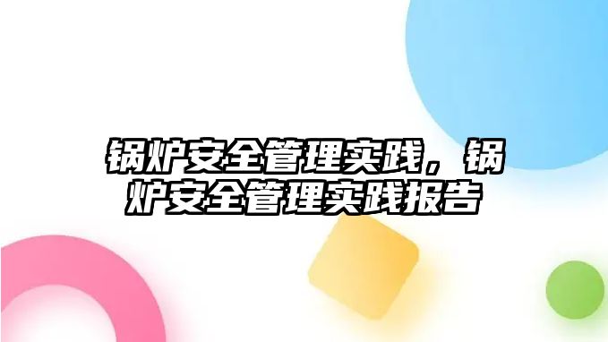 鍋爐安全管理實踐，鍋爐安全管理實踐報告