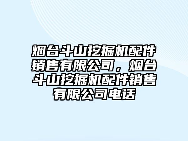 煙臺斗山挖掘機配件銷售有限公司，煙臺斗山挖掘機配件銷售有限公司電話