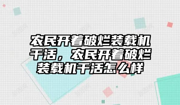 農(nóng)民開著破爛裝載機(jī)干活，農(nóng)民開著破爛裝載機(jī)干活怎么樣