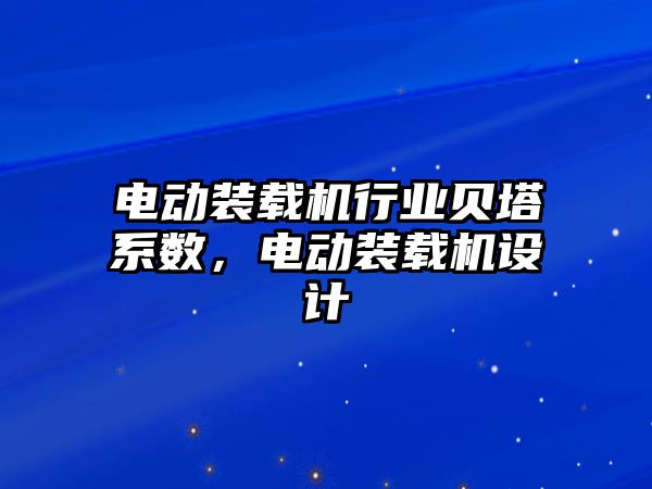 電動裝載機行業(yè)貝塔系數(shù)，電動裝載機設計