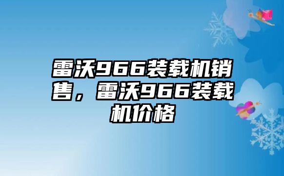 雷沃966裝載機銷售，雷沃966裝載機價格