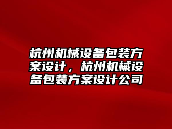 杭州機械設(shè)備包裝方案設(shè)計，杭州機械設(shè)備包裝方案設(shè)計公司