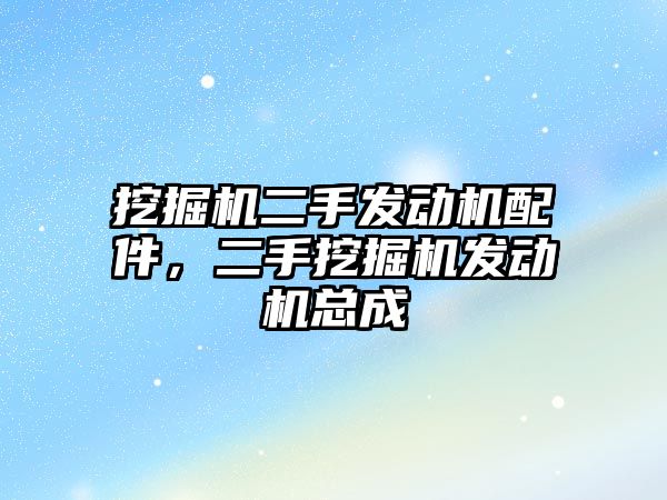 挖掘機二手發(fā)動機配件，二手挖掘機發(fā)動機總成