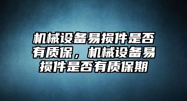 機械設(shè)備易損件是否有質(zhì)保，機械設(shè)備易損件是否有質(zhì)保期