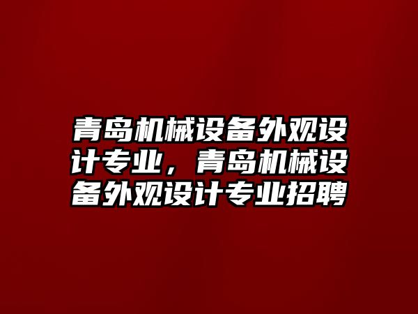 青島機械設備外觀設計專業(yè)，青島機械設備外觀設計專業(yè)招聘