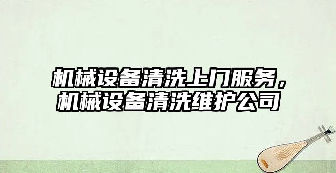 機械設備清洗上門服務，機械設備清洗維護公司