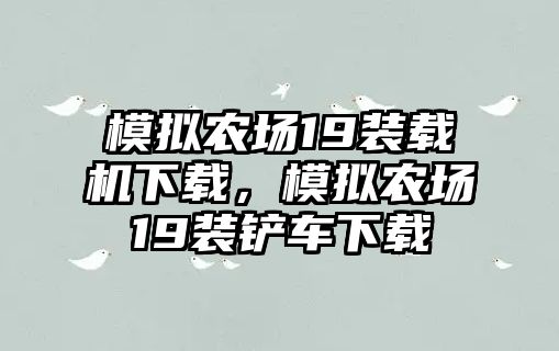 模擬農(nóng)場(chǎng)19裝載機(jī)下載，模擬農(nóng)場(chǎng)19裝鏟車下載