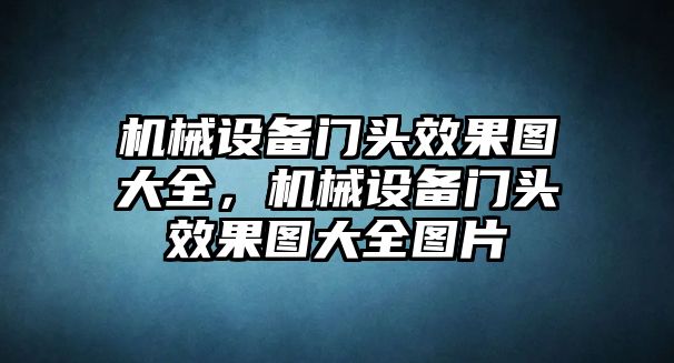 機(jī)械設(shè)備門頭效果圖大全，機(jī)械設(shè)備門頭效果圖大全圖片