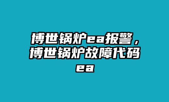 博世鍋爐ea報(bào)警，博世鍋爐故障代碼ea