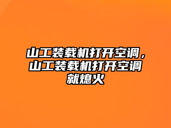 山工裝載機打開空調(diào)，山工裝載機打開空調(diào)就熄火