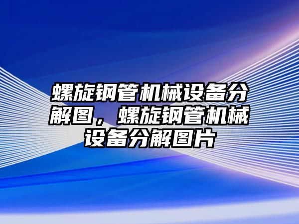 螺旋鋼管機(jī)械設(shè)備分解圖，螺旋鋼管機(jī)械設(shè)備分解圖片