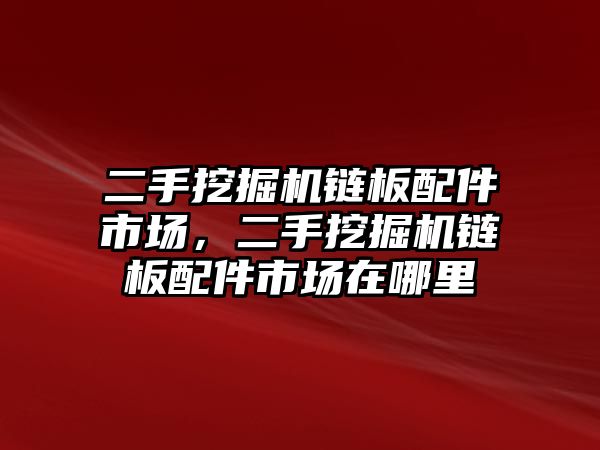 二手挖掘機(jī)鏈板配件市場(chǎng)，二手挖掘機(jī)鏈板配件市場(chǎng)在哪里