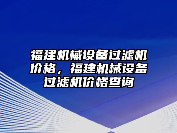 福建機械設備過濾機價格，福建機械設備過濾機價格查詢