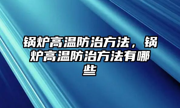 鍋爐高溫防治方法，鍋爐高溫防治方法有哪些