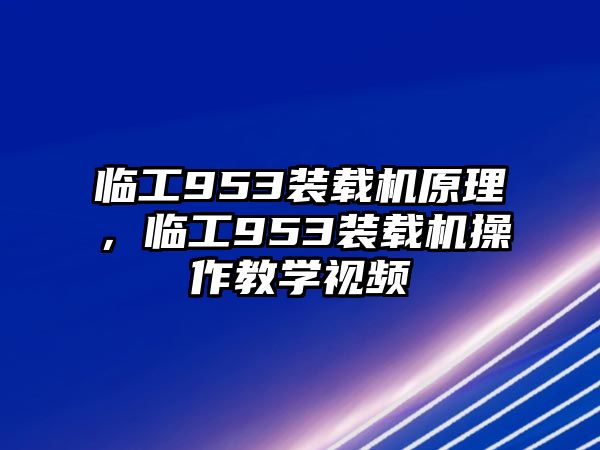 臨工953裝載機(jī)原理，臨工953裝載機(jī)操作教學(xué)視頻