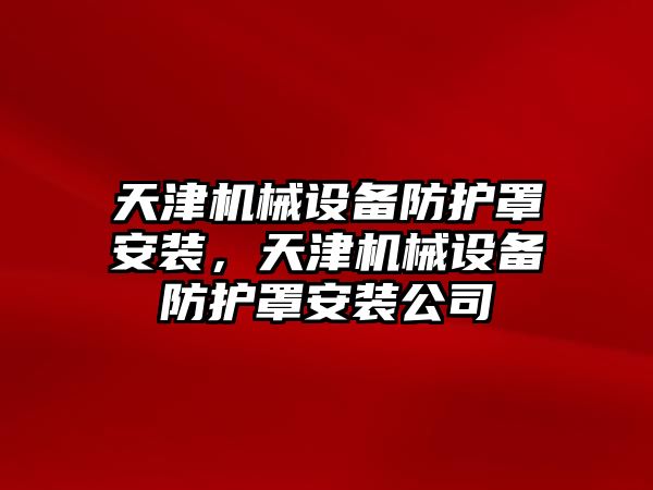 天津機械設備防護罩安裝，天津機械設備防護罩安裝公司