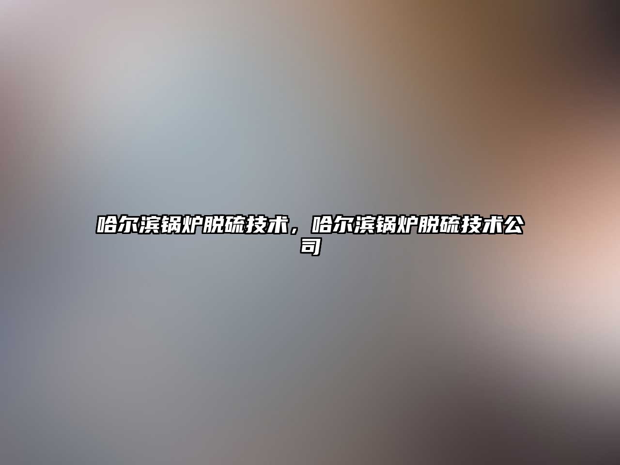 哈爾濱鍋爐脫硫技術(shù)，哈爾濱鍋爐脫硫技術(shù)公司