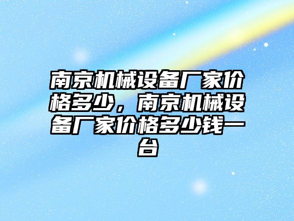 南京機械設(shè)備廠家價格多少，南京機械設(shè)備廠家價格多少錢一臺