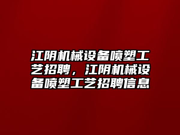 江陰機(jī)械設(shè)備噴塑工藝招聘，江陰機(jī)械設(shè)備噴塑工藝招聘信息