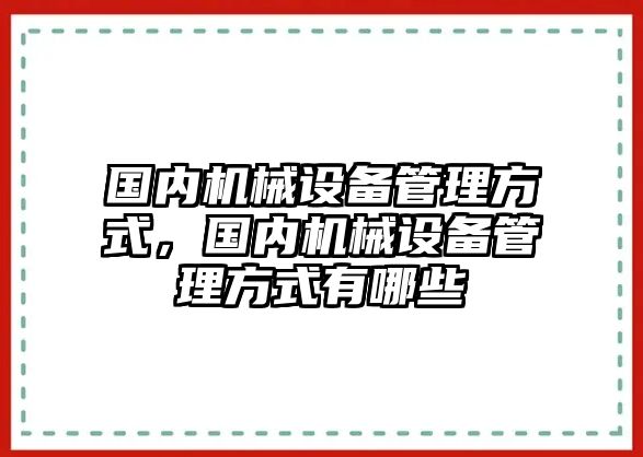 國內(nèi)機(jī)械設(shè)備管理方式，國內(nèi)機(jī)械設(shè)備管理方式有哪些